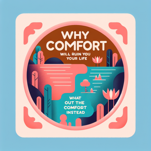 Why Comfort Will Ruin Your Life: What To Do Instead.